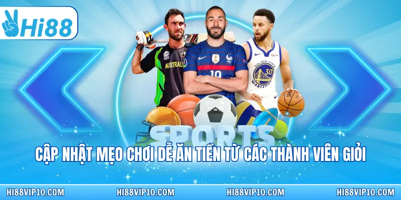 Cập nhật mẹo chơi dễ ăn tiền từ các thành viên giỏi