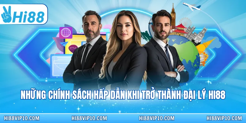 Những chính sách hấp dẫn khi trở thành đại lý Hi88